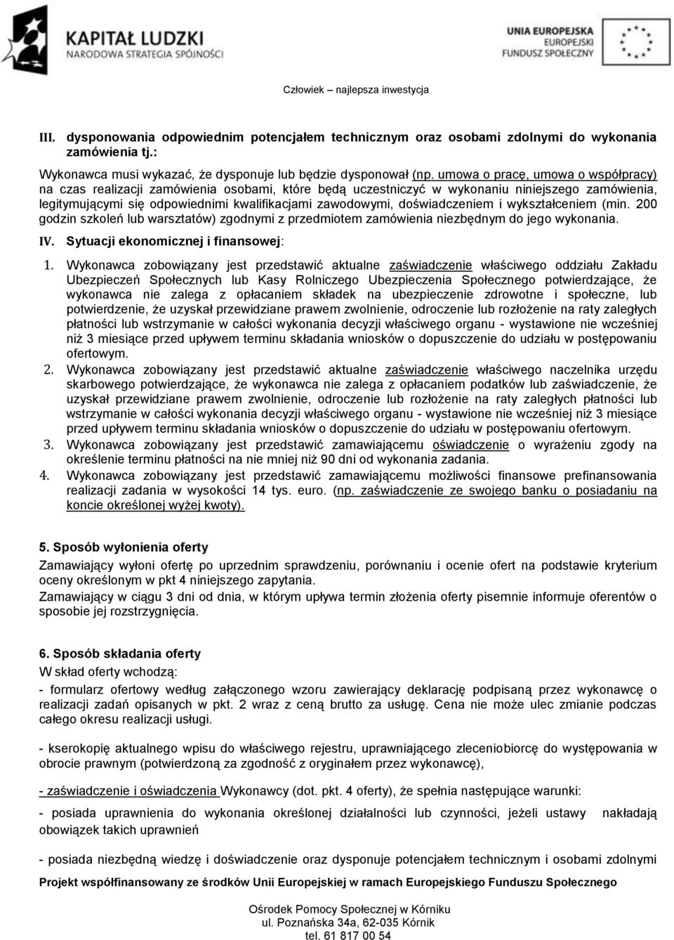 doświadczeniem i wykształceniem (min. 200 godzin szkoleń lub warsztatów) zgodnymi z przedmiotem zamówienia niezbędnym do jego wykonania. IV. Sytuacji ekonomicznej i finansowej: 1.