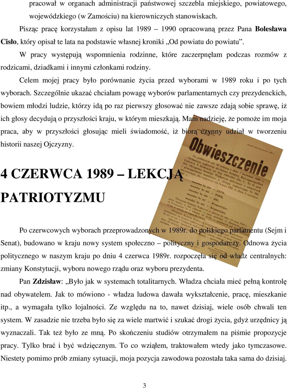 W pracy występują wspomnienia rodzinne, które zaczerpnęłam podczas rozmów z rodzicami, dziadkami i innymi członkami rodziny.