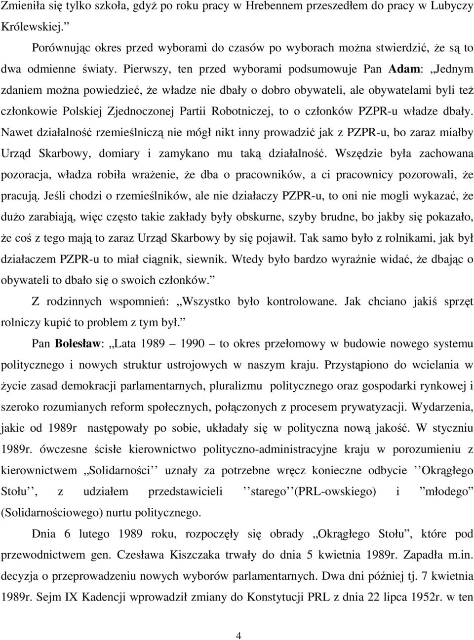 Pierwszy, ten przed wyborami podsumowuje Pan Adam: Jednym zdaniem moŝna powiedzieć, Ŝe władze nie dbały o dobro obywateli, ale obywatelami byli teŝ członkowie Polskiej Zjednoczonej Partii