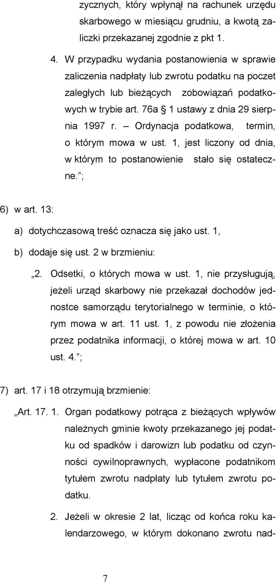 Ordynacja podatkowa, termin, o którym mowa w ust. 1, jest liczony od dnia, w którym to postanowienie stało się ostateczne. ; 6) w art. 13: a) dotychczasową treść oznacza się jako ust.