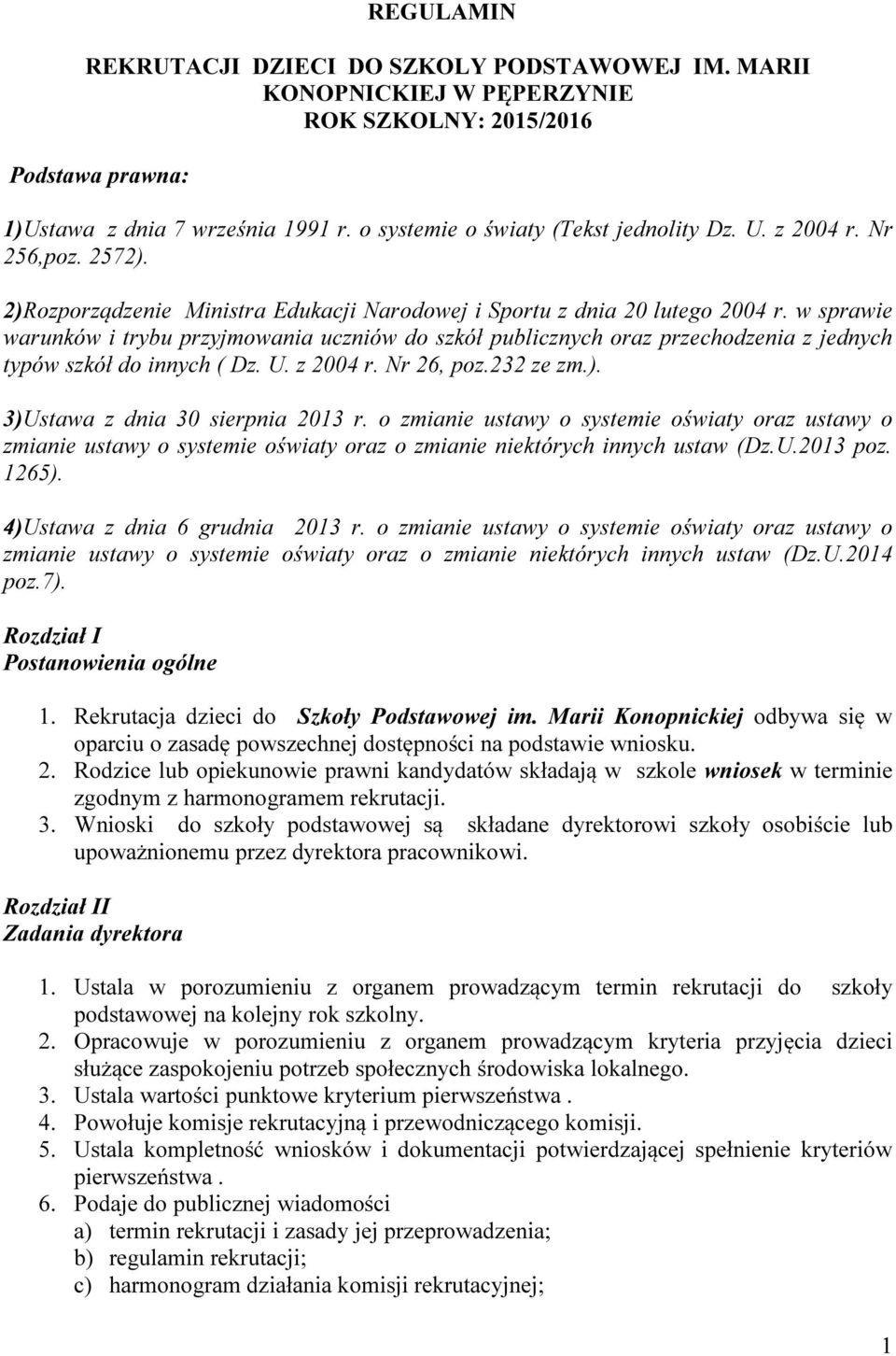 w sprawie warunków i trybu przyjmowania uczniów do szkół publicznych oraz przechodzenia z jednych typów szkół do innych ( Dz. U. z 2004 r. Nr 26, poz.232 ze zm.). 3)Ustawa z dnia 30 sierpnia 2013 r.