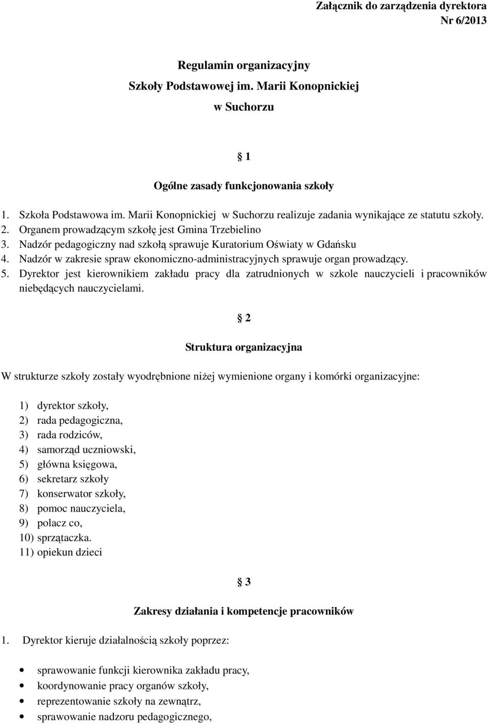 Nadzór pedagogiczny nad szkołą sprawuje Kuratorium Oświaty w Gdańsku 4. Nadzór w zakresie spraw ekonomiczno-administracyjnych sprawuje organ prowadzący. 5.