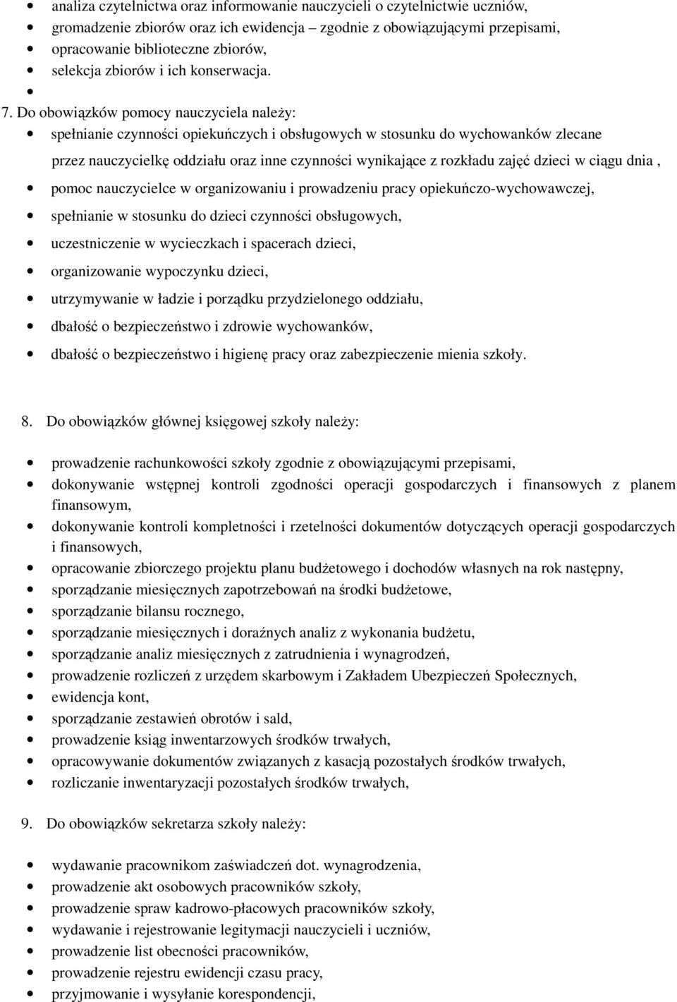 Do obowiązków pomocy nauczyciela należy: spełnianie czynności opiekuńczych i obsługowych w stosunku do wychowanków zlecane przez nauczycielkę oddziału oraz inne czynności wynikające z rozkładu zajęć