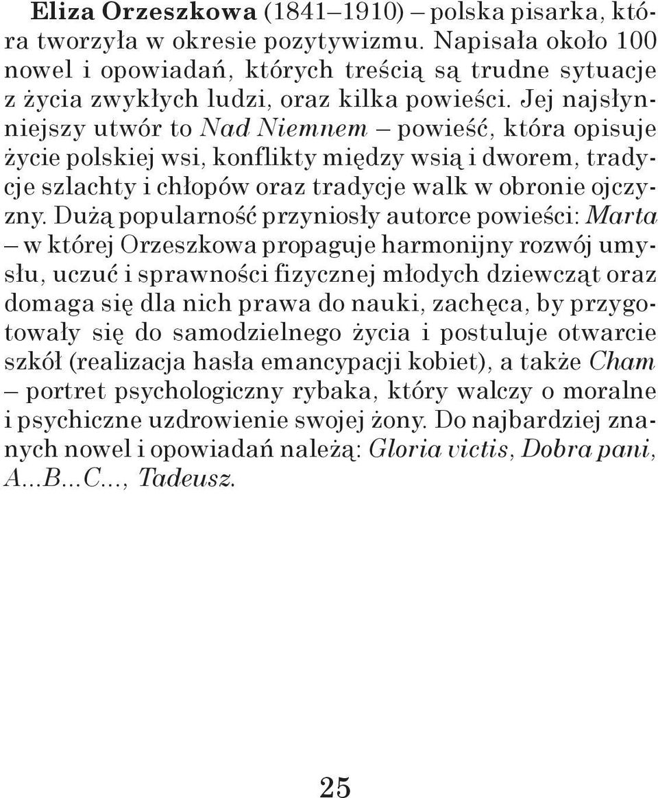 Dużą popularność przyniosły autorce powieści: Marta w której Orzeszkowa propaguje harmonijny rozwój umysłu, uczuć i sprawności fizycznej młodych dziewcząt oraz domaga się dla nich prawa do nauki,