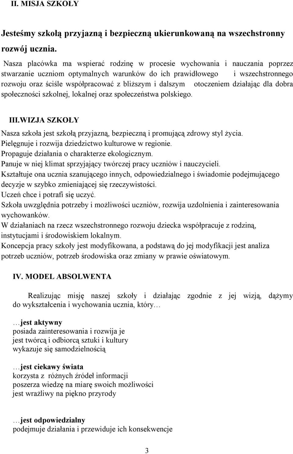 i dalszym otoczeniem działając dla dobra społeczności szkolnej, lokalnej oraz społeczeństwa polskiego. III.WIZJA SZKOŁY Nasza szkoła jest szkołą przyjazną, bezpieczną i promującą zdrowy styl życia.