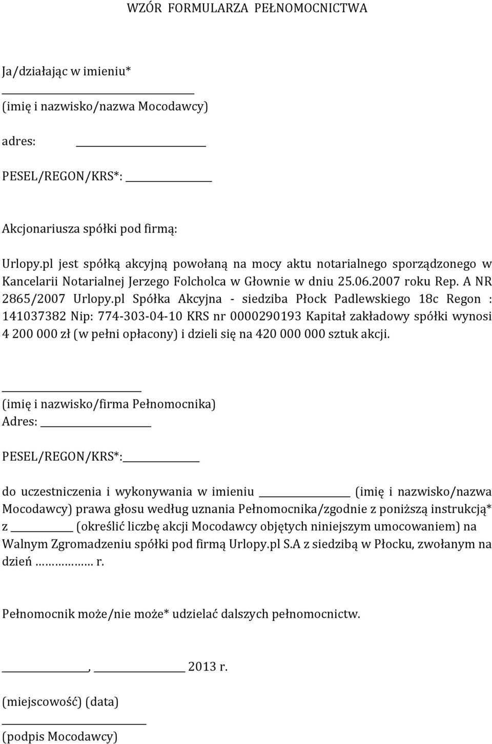 pl Spółka Akcyjna - siedziba Płock Padlewskiego 18c Regon : 141037382 Nip: 774-303-04-10 KRS nr 0000290193 Kapitał zakładowy spółki wynosi 4 200 000 zł (w pełni opłacony) i dzieli się na 420 000 000