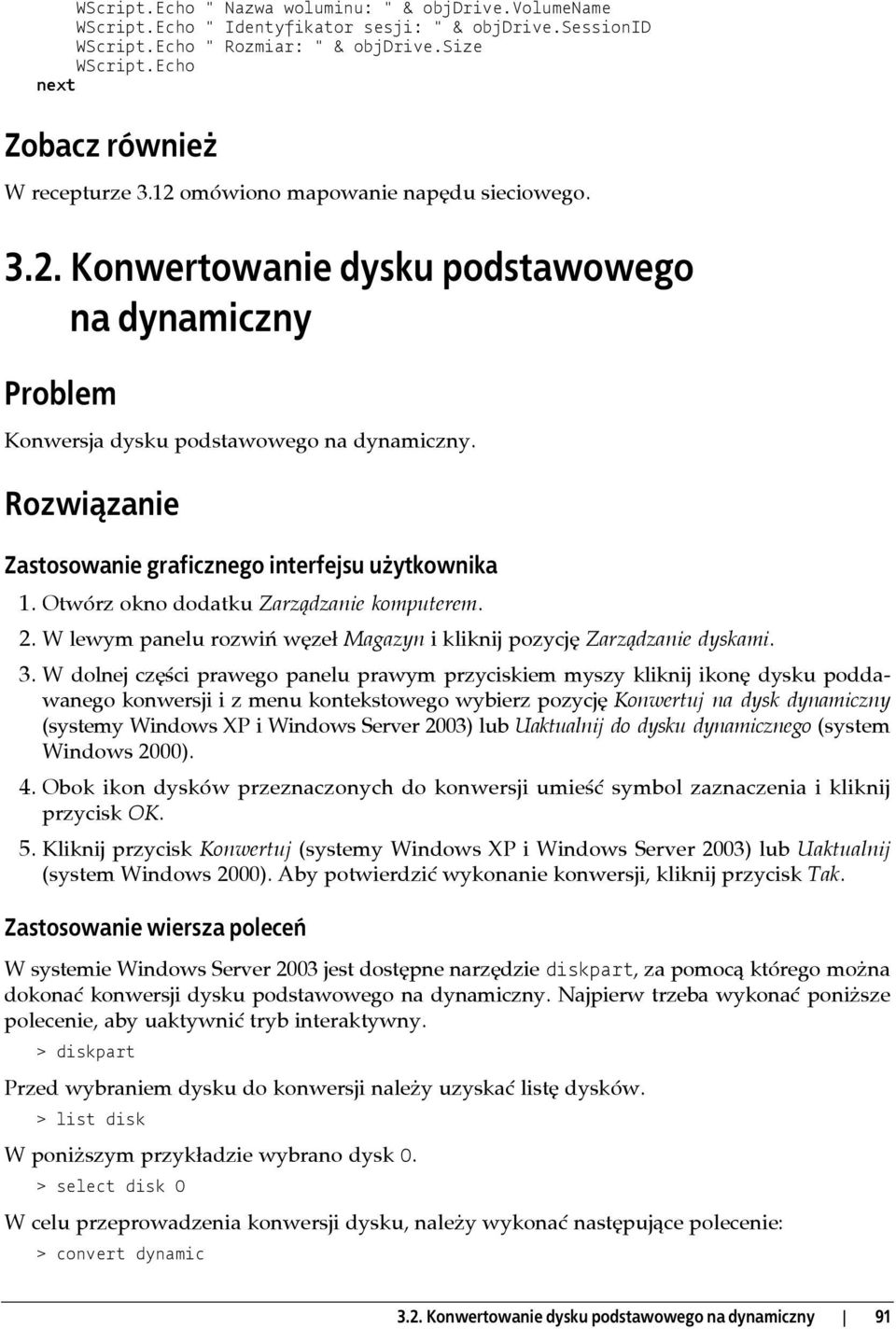 Rozwiązanie Zastosowanie graficznego interfejsu użytkownika 1. Otwórz okno dodatku Zarządzanie komputerem. 2. W lewym panelu rozwiń węzeł Magazyn i kliknij pozycję Zarządzanie dyskami. 3.