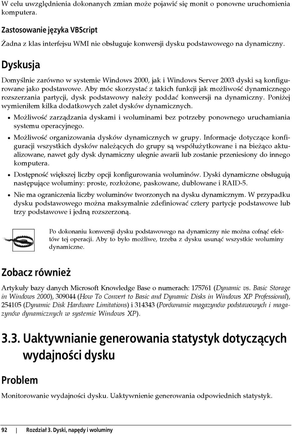 Dyskusja Domyślnie zarówno w systemie Windows 2000, jak i Windows Server 2003 dyski są konfigurowane jako podstawowe.