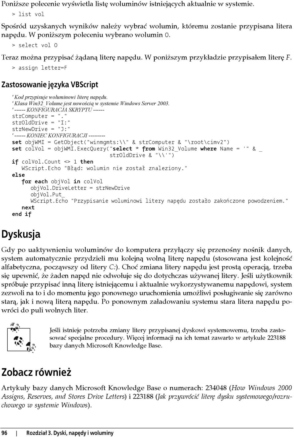 > assign letter=f Zastosowanie języka VBScript ' Kod przypisuje woluminowi literę napędu. ' Klasa Win32_Volume jest nowością w systemie Windows Server 2003.