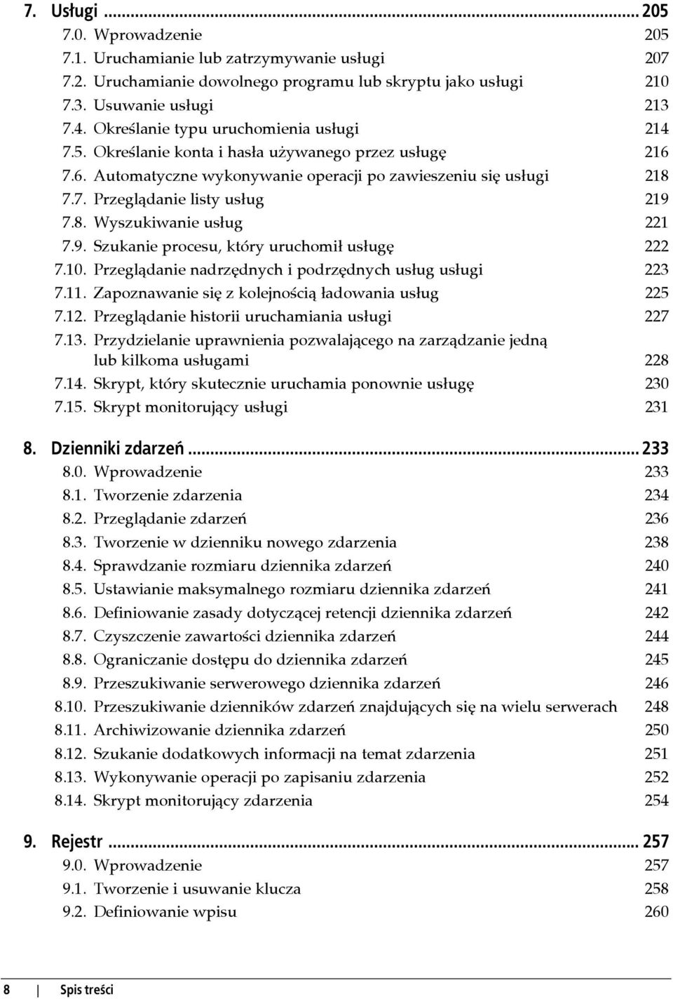 8. Wyszukiwanie usług 221 7.9. Szukanie procesu, który uruchomił usługę 222 7.10. Przeglądanie nadrzędnych i podrzędnych usług usługi 223 7.11. Zapoznawanie się z kolejnością ładowania usług 225 7.12.