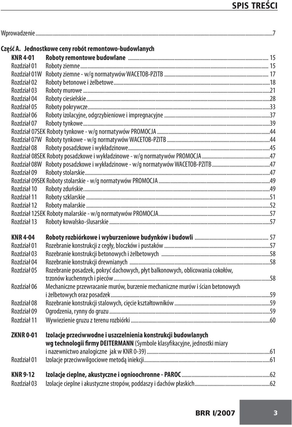 ..28 Rozdział 05 Roboty pokrywcze...33 Rozdział 06 Roboty izolacyjne, odgrzybieniowe i impregnacyjne...37 Rozdział 07 Roboty tynkowe...39 Rozdział 07SEK Roboty tynkowe - w/g normatywów PROMOCJA.