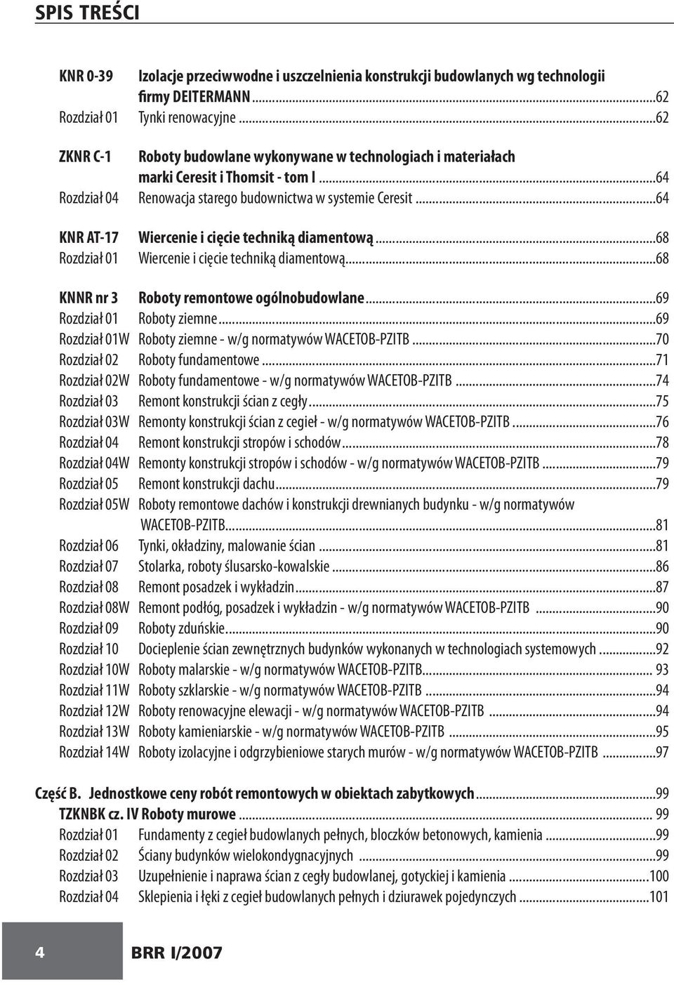 ..64 KNR AT-17 Wiercenie i cięcie techniką diamentową...68 Rozdział 01 Wiercenie i cięcie techniką diamentową...68 KNNR nr 3 Roboty remontowe ogólnobudowlane...69 Rozdział 01 Roboty ziemne.