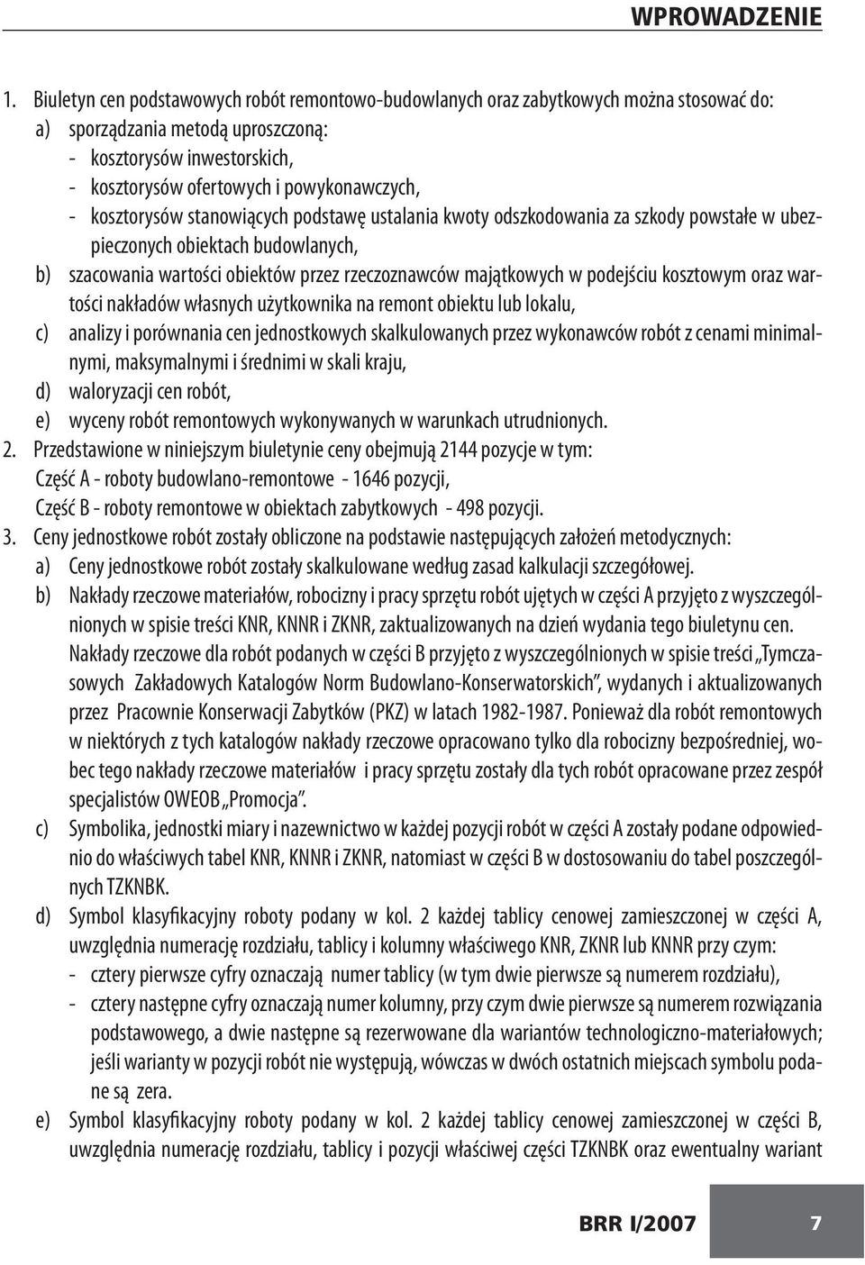 kosztorysów stanowiących podstawę ustalania kwoty odszkodowania za szkody powstałe w ubezpieczonych obiektach budowlanych, b) szacowania wartości obiektów przez rzeczoznawców majątkowych w podejściu