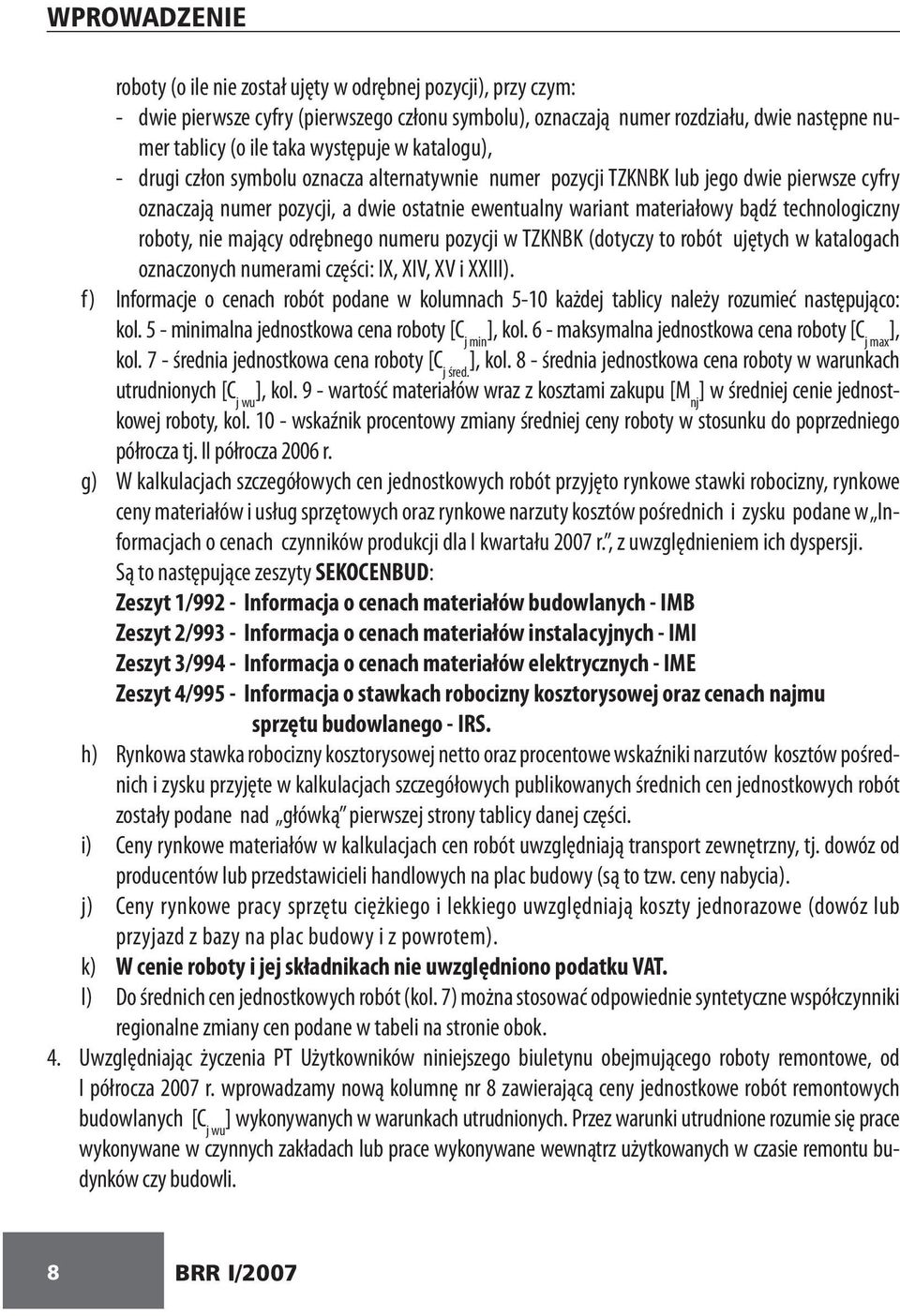 technologiczny roboty, nie mający odrębnego numeru pozycji w TZKNBK (dotyczy to robót ujętych w katalogach oznaczonych numerami części: IX, XIV, XV i XXIII).