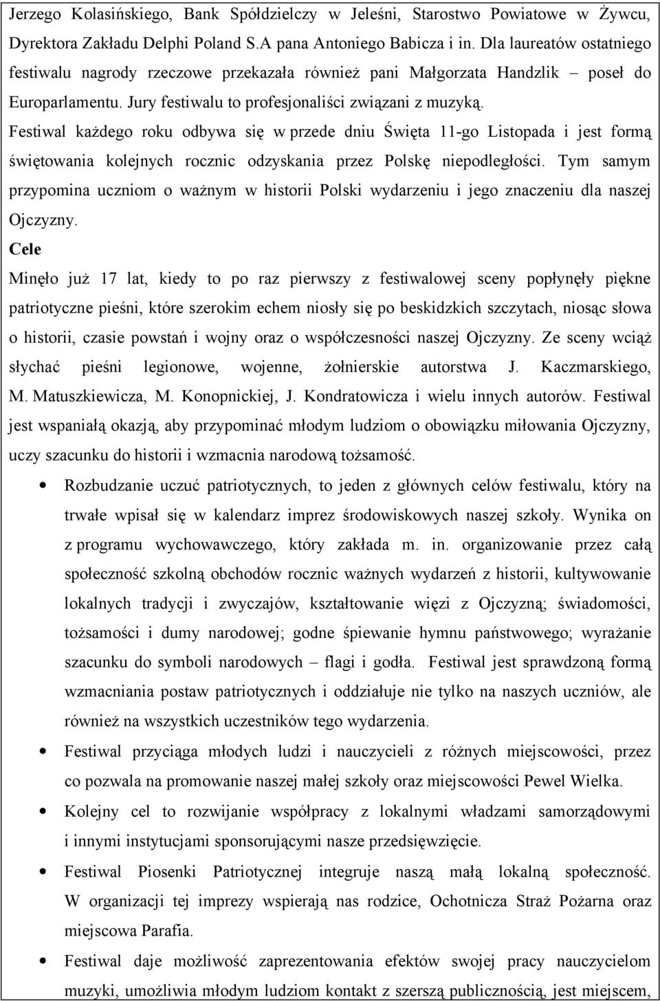 Festiwal każdego roku odbywa się w przede dniu Święta 11-go Listopada i jest formą świętowania kolejnych rocznic odzyskania przez Polskę niepodległości.