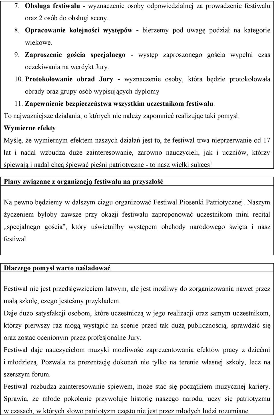 Protokołowanie obrad Jury - wyznaczenie osoby, która będzie protokołowała obrady oraz grupy osób wypisujących dyplomy 11. Zapewnienie bezpieczeństwa wszystkim uczestnikom festiwalu.