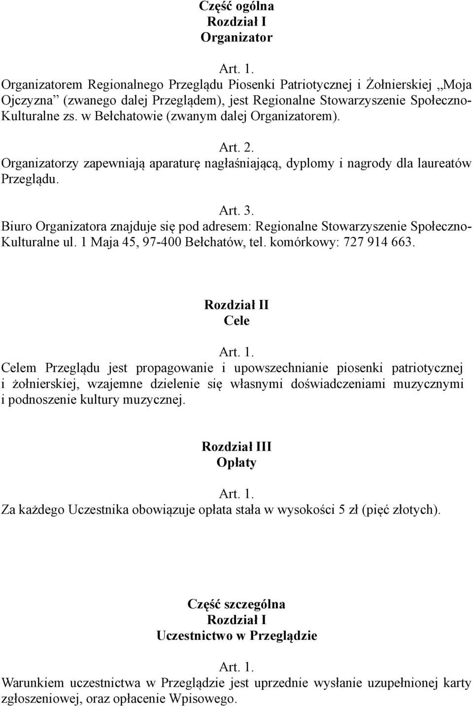 Biuro Organizatora znajduje się pod adresem: Regionalne Stowarzyszenie Społeczno- Kulturalne ul. 1 Maja 45, 97-400 Bełchatów, tel. komórkowy: 727 914 663.