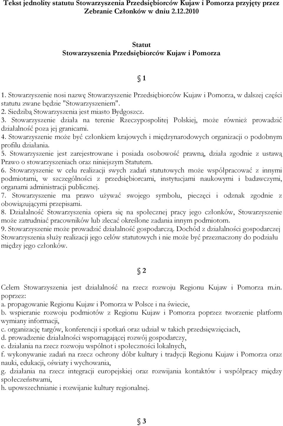 Stowarzyszenie działa na terenie Rzeczypospolitej Polskiej, może również prowadzić działalność poza jej granicami. 4.