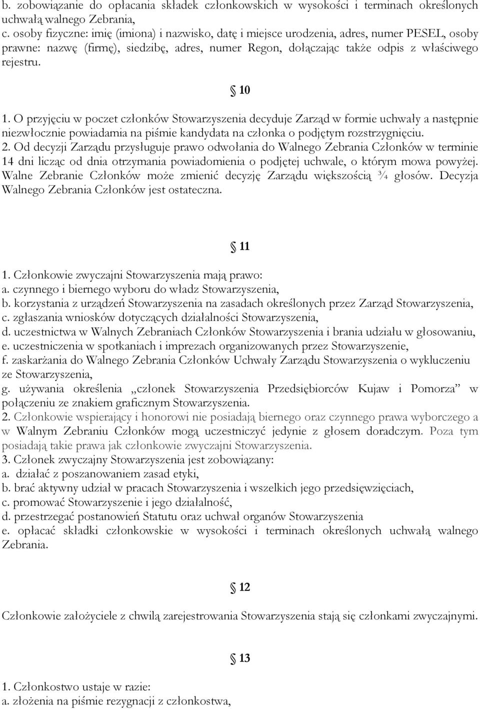 O przyjęciu w poczet członków Stowarzyszenia decyduje Zarząd w formie uchwały a następnie niezwłocznie powiadamia na piśmie kandydata na członka o podjętym rozstrzygnięciu. 2.