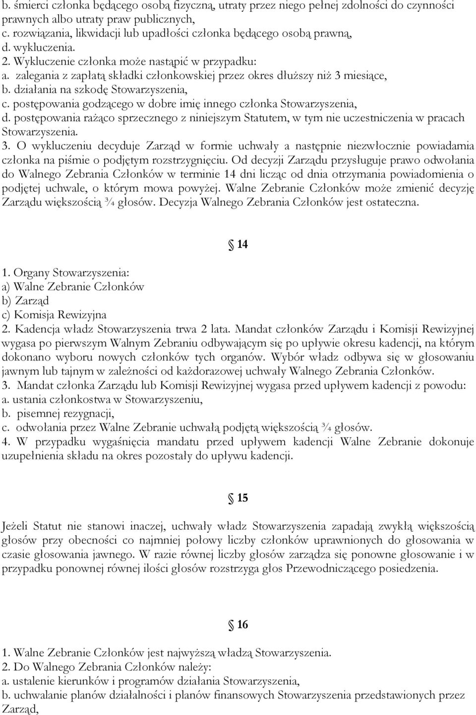 zalegania z zapłatą składki członkowskiej przez okres dłuższy niż 3 miesiące, b. działania na szkodę Stowarzyszenia, c. postępowania godzącego w dobre imię innego członka Stowarzyszenia, d.