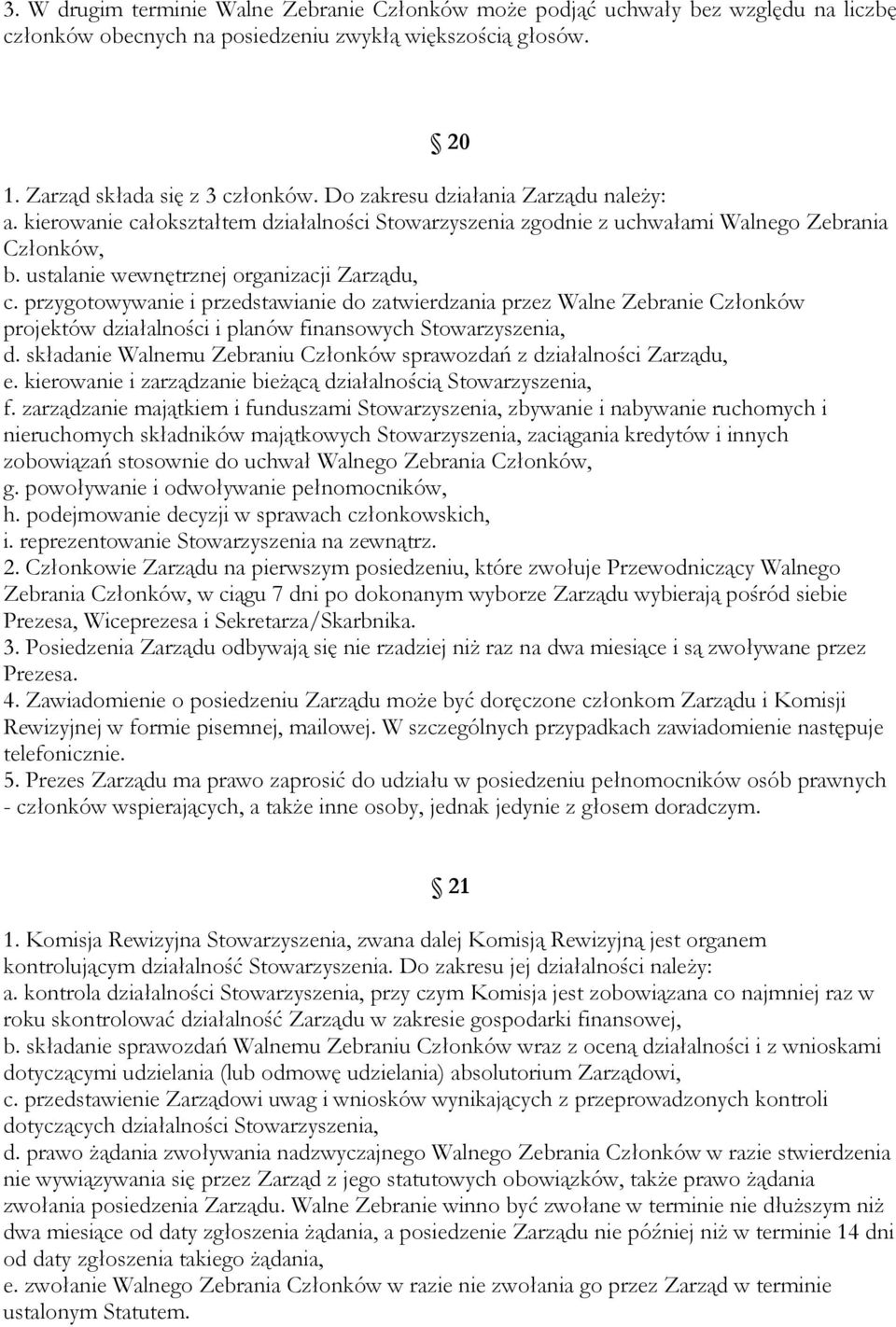 przygotowywanie i przedstawianie do zatwierdzania przez Walne Zebranie Członków projektów działalności i planów finansowych Stowarzyszenia, d.