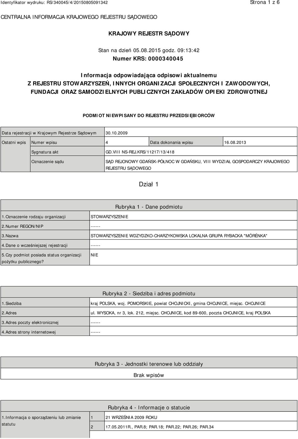 OPIEKI ZDROWOTNEJ PODMIOT NIEWPISANY DO REJESTRU PRZEDSIĘBIORCÓW Data rejestracji w Krajowym Rejestrze Sądowym 30.10.2009 Ostatni wpis Numer wpisu 4 Data dokonania wpisu 16.08.