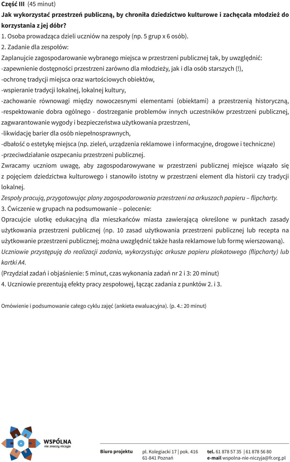 Zadanie dla zespołów: Zaplanujcie zagospodarowanie wybranego miejsca w przestrzeni publicznej tak, by uwzględnić: -zapewnienie dostępności przestrzeni zarówno dla młodzieży, jak i dla osób starszych