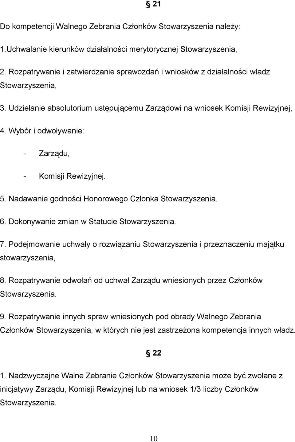 Wybór i odwoływanie: - Zarządu, - Komisji Rewizyjnej. 5. Nadawanie godności Honorowego Członka Stowarzyszenia. 6. Dokonywanie zmian w Statucie Stowarzyszenia. 7.