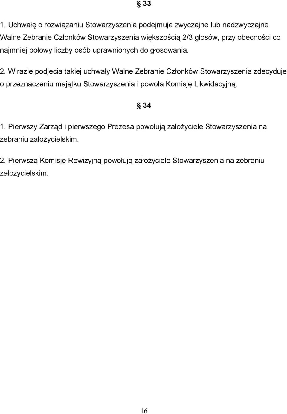 W razie podjęcia takiej uchwały Walne Zebranie Członków Stowarzyszenia zdecyduje o przeznaczeniu majątku Stowarzyszenia i powoła Komisję