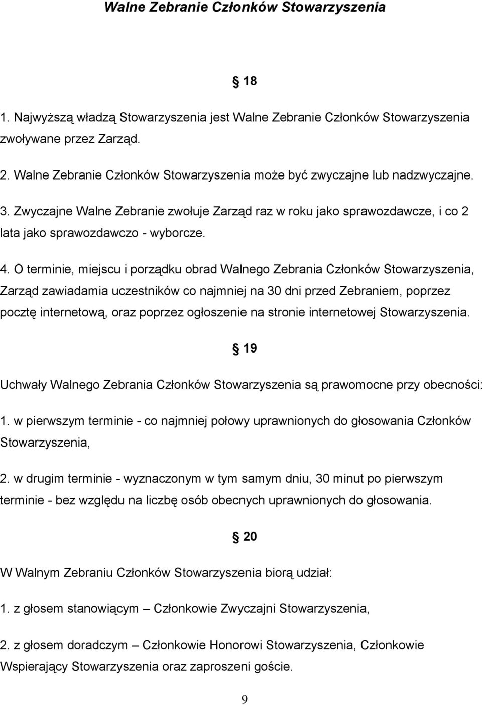 O terminie, miejscu i porządku obrad Walnego Zebrania Członków Stowarzyszenia, Zarząd zawiadamia uczestników co najmniej na 30 dni przed Zebraniem, poprzez pocztę internetową, oraz poprzez ogłoszenie