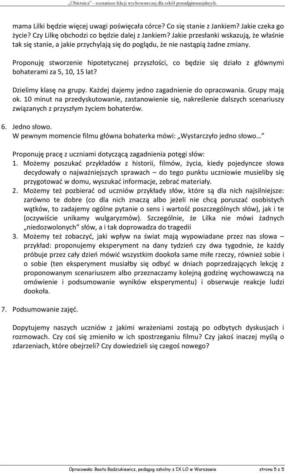 Proponuję stworzenie hipotetycznej przyszłości, co będzie się działo z głównymi bohaterami za 5, 10, 15 lat? Dzielimy klasę na grupy. Każdej dajemy jedno zagadnienie do opracowania. Grupy mają ok.