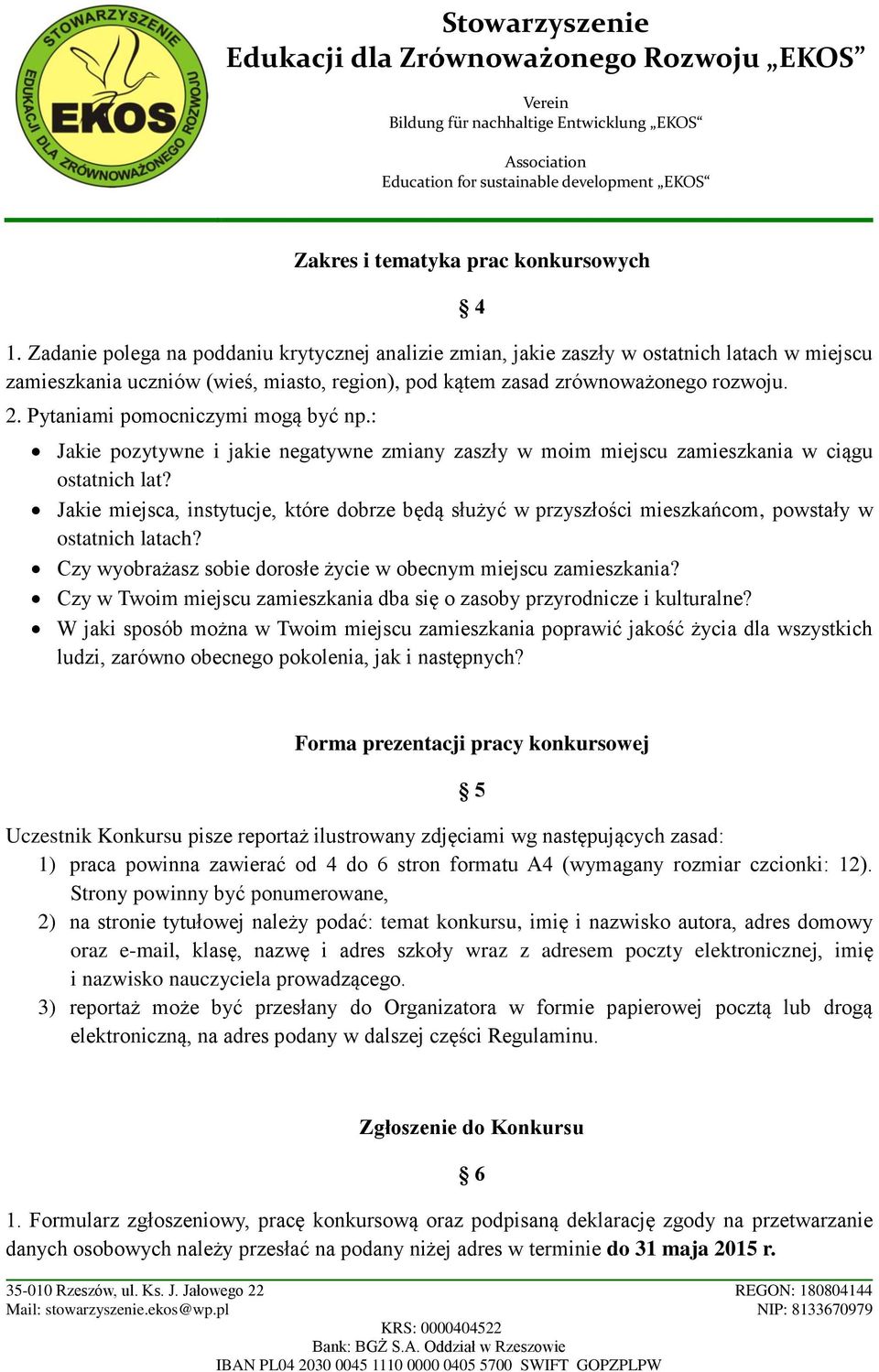 Pytaniami pomocniczymi mogą być np.: Jakie pozytywne i jakie negatywne zmiany zaszły w moim miejscu zamieszkania w ciągu ostatnich lat?