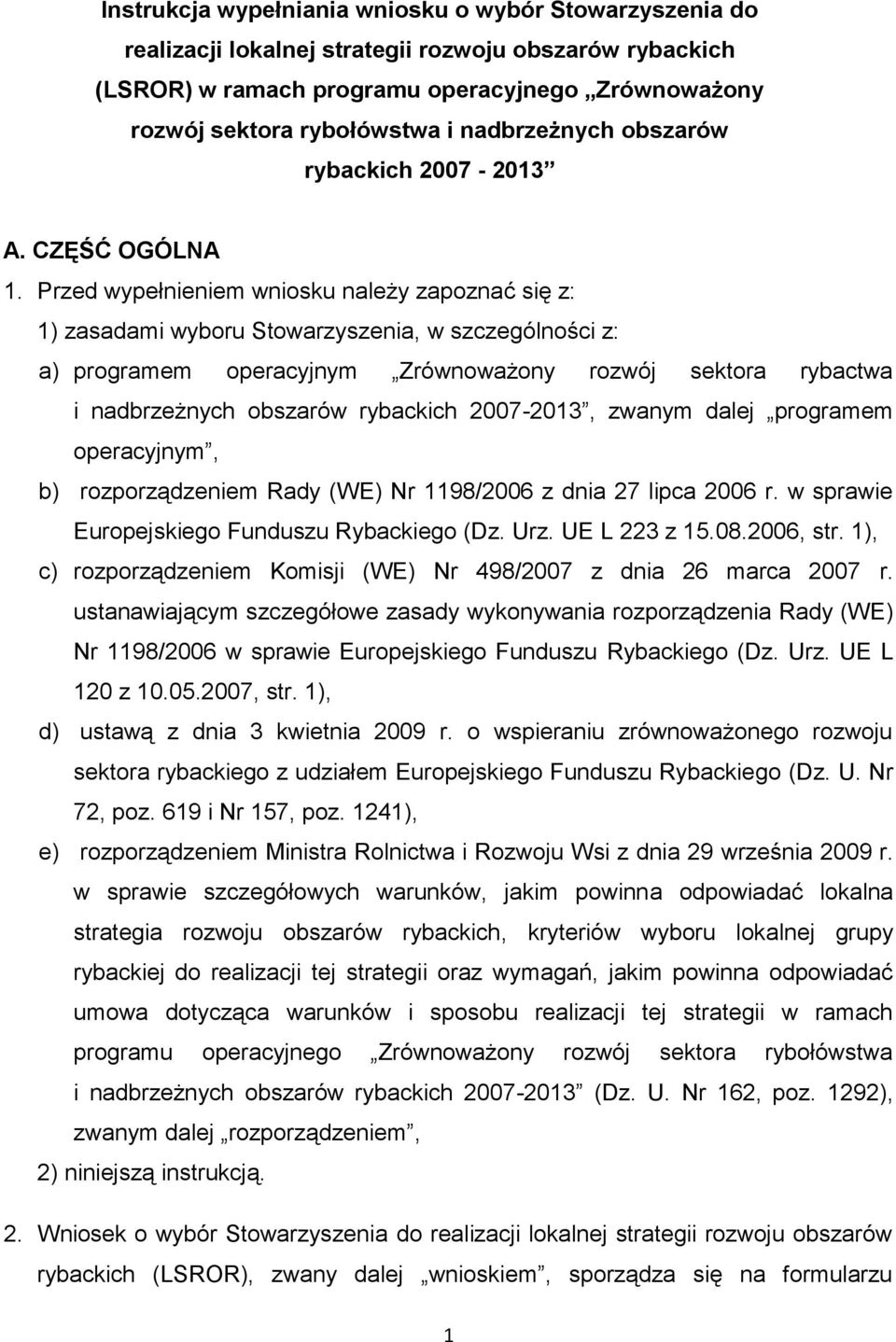 Przed wypełnieniem wniosku należy zapoznać się z: 1) zasadami wyboru Stowarzyszenia, w szczególności z: a) programem operacyjnym Zrównoważony rozwój sektora rybactwa i nadbrzeżnych obszarów rybackich