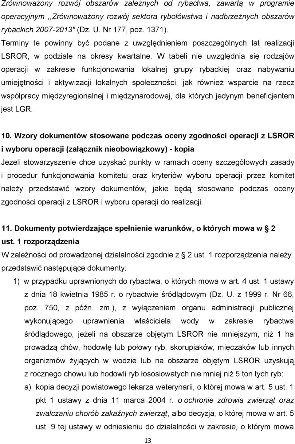 W tabeli nie uwzględnia się rodzajów operacji w zakresie funkcjonowania lokalnej grupy rybackiej oraz nabywaniu umiejętności i aktywizacji lokalnych społeczności, jak również wsparcie na rzecz