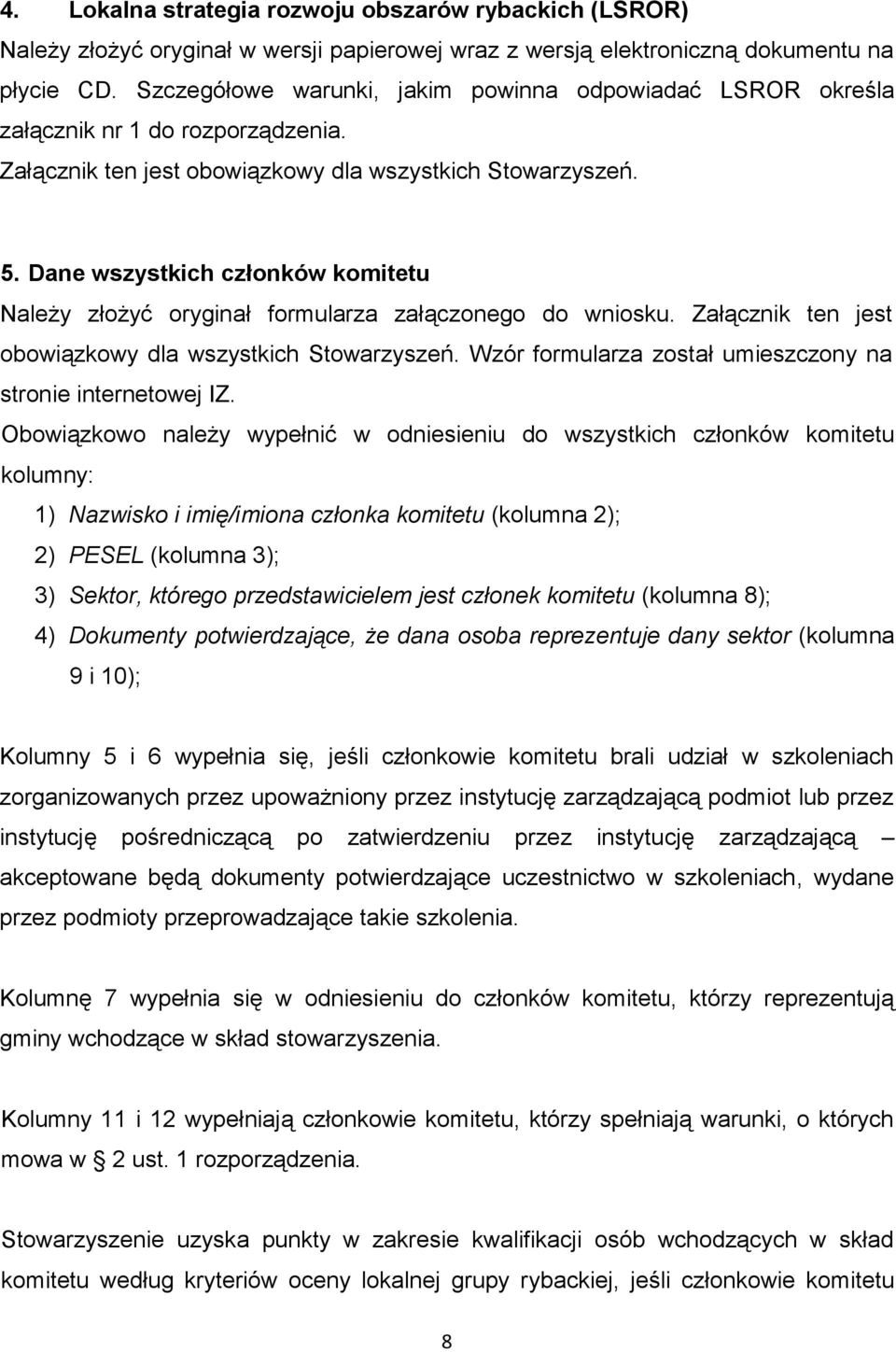 Dane wszystkich członków komitetu Należy złożyć oryginał formularza załączonego do wniosku. Załącznik ten jest obowiązkowy dla wszystkich Stowarzyszeń.