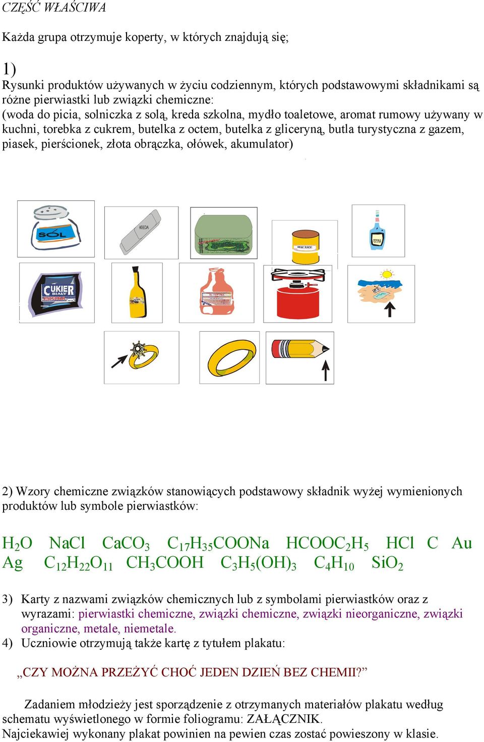 pierścionek, złota obrączka, ołówek, akumulator) 2) Wzory chemiczne związków stanowiących podstawowy składnik wyżej wymienionych produktów lub symbole pierwiastków: H 2 O NaCl CaCO 3 C 17 H 35 COONa