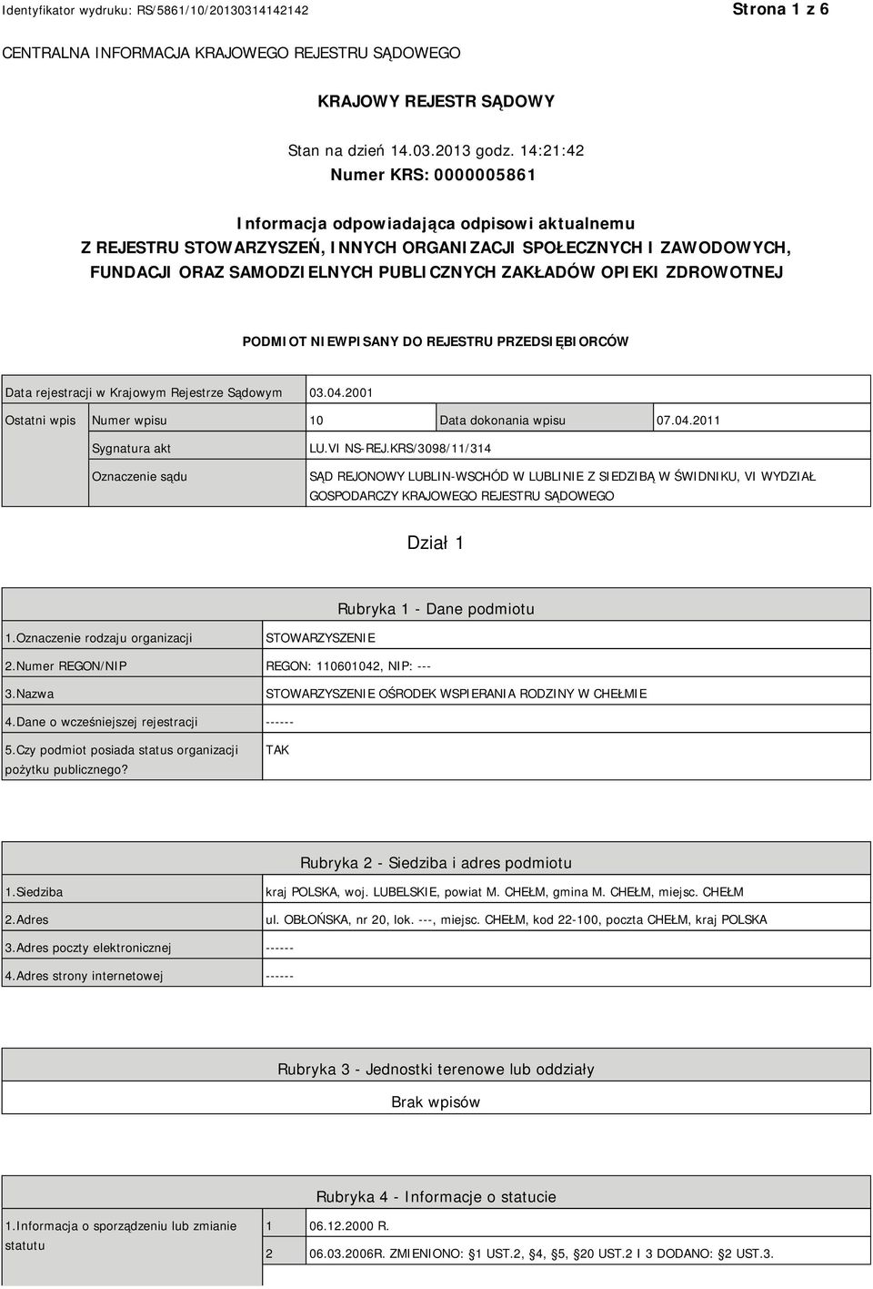 OPIEKI ZDROWOTNEJ PODMIOT NIEWPISANY DO REJESTRU PRZEDSIĘBIORCÓW Data rejestracji w Krajowym Rejestrze Sądowym 03.04.2001 Ostatni wpis Numer wpisu 10 Data dokonania wpisu 07.04.2011 Sygnatura akt Oznaczenie sądu LU.