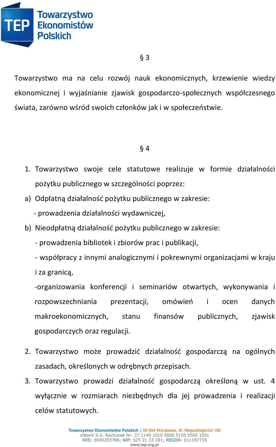 Towarzystwo swoje cele statutowe realizuje w formie działalności pożytku publicznego w szczególności poprzez: a) Odpłatną działalność pożytku publicznego w zakresie: - prowadzenia działalności