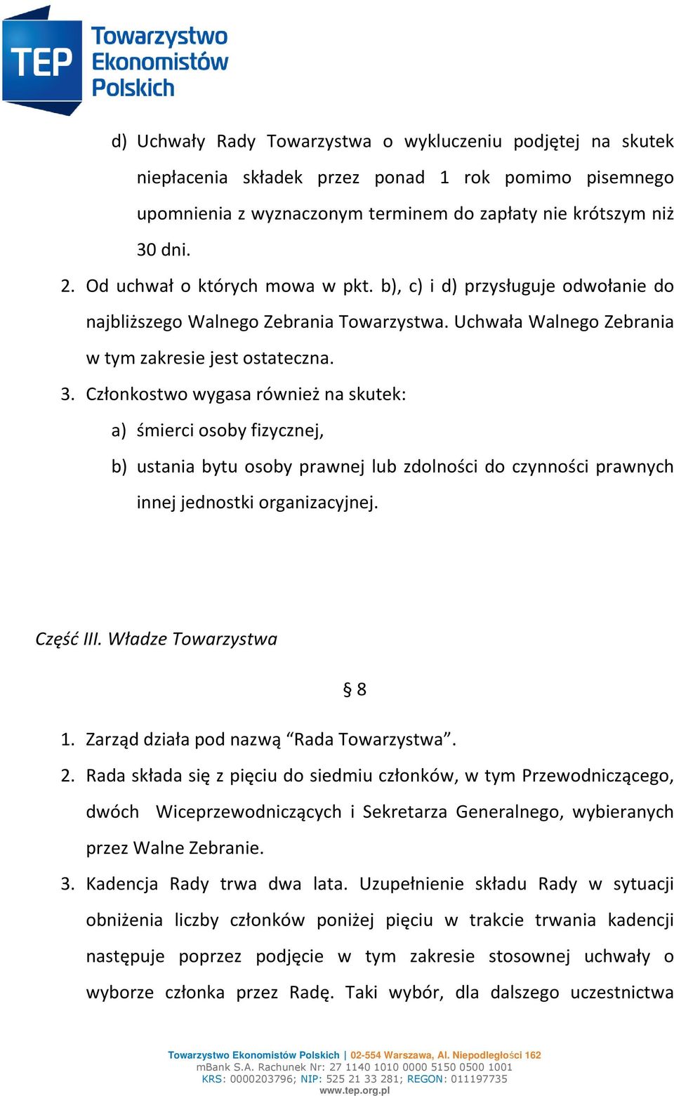 Członkostwo wygasa również na skutek: a) śmierci osoby fizycznej, b) ustania bytu osoby prawnej lub zdolności do czynności prawnych innej jednostki organizacyjnej. Część III. Władze Towarzystwa 8 1.