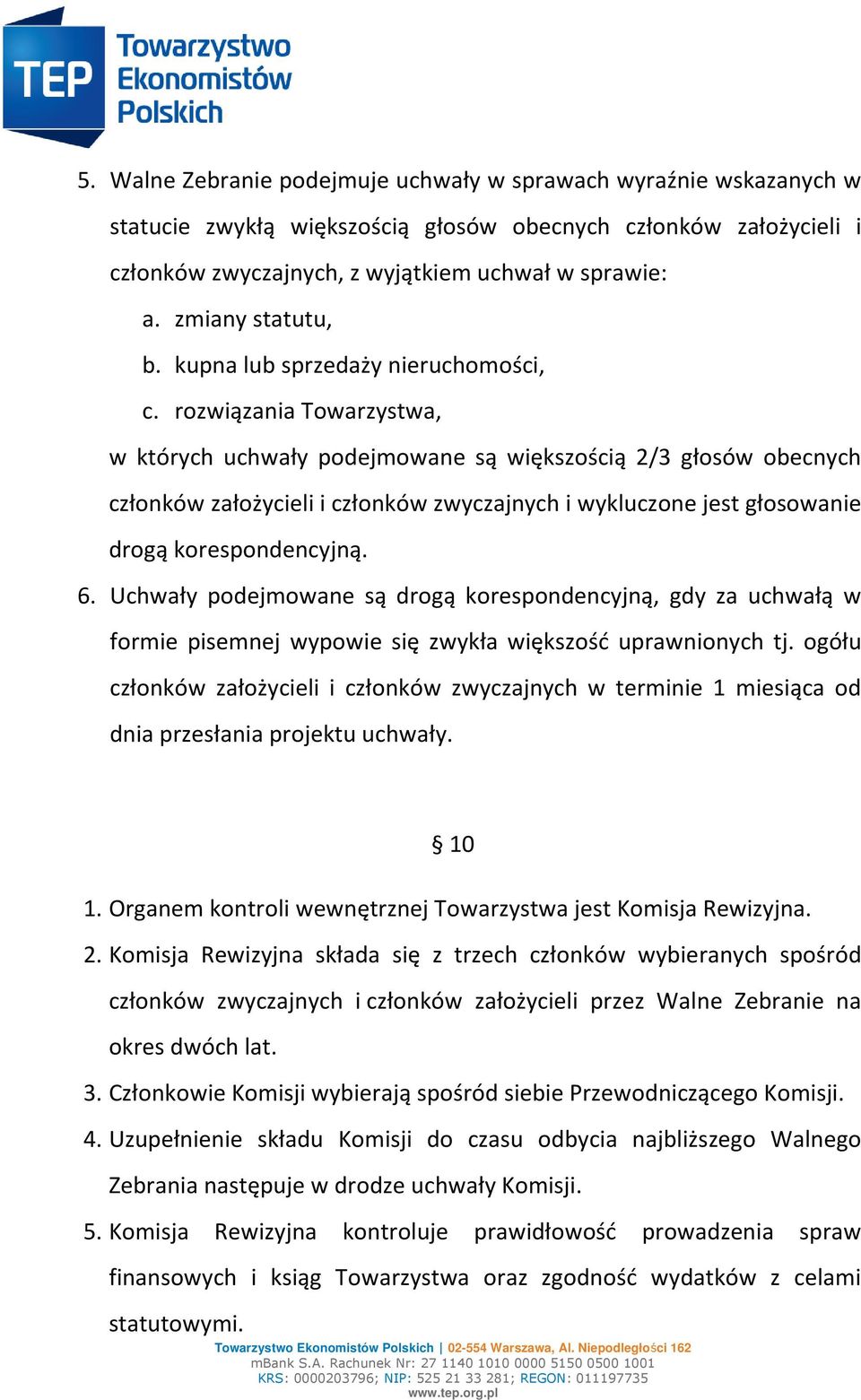 rozwiązania Towarzystwa, w których uchwały podejmowane są większością 2/3 głosów obecnych członków założycieli i członków zwyczajnych i wykluczone jest głosowanie drogą korespondencyjną. 6.