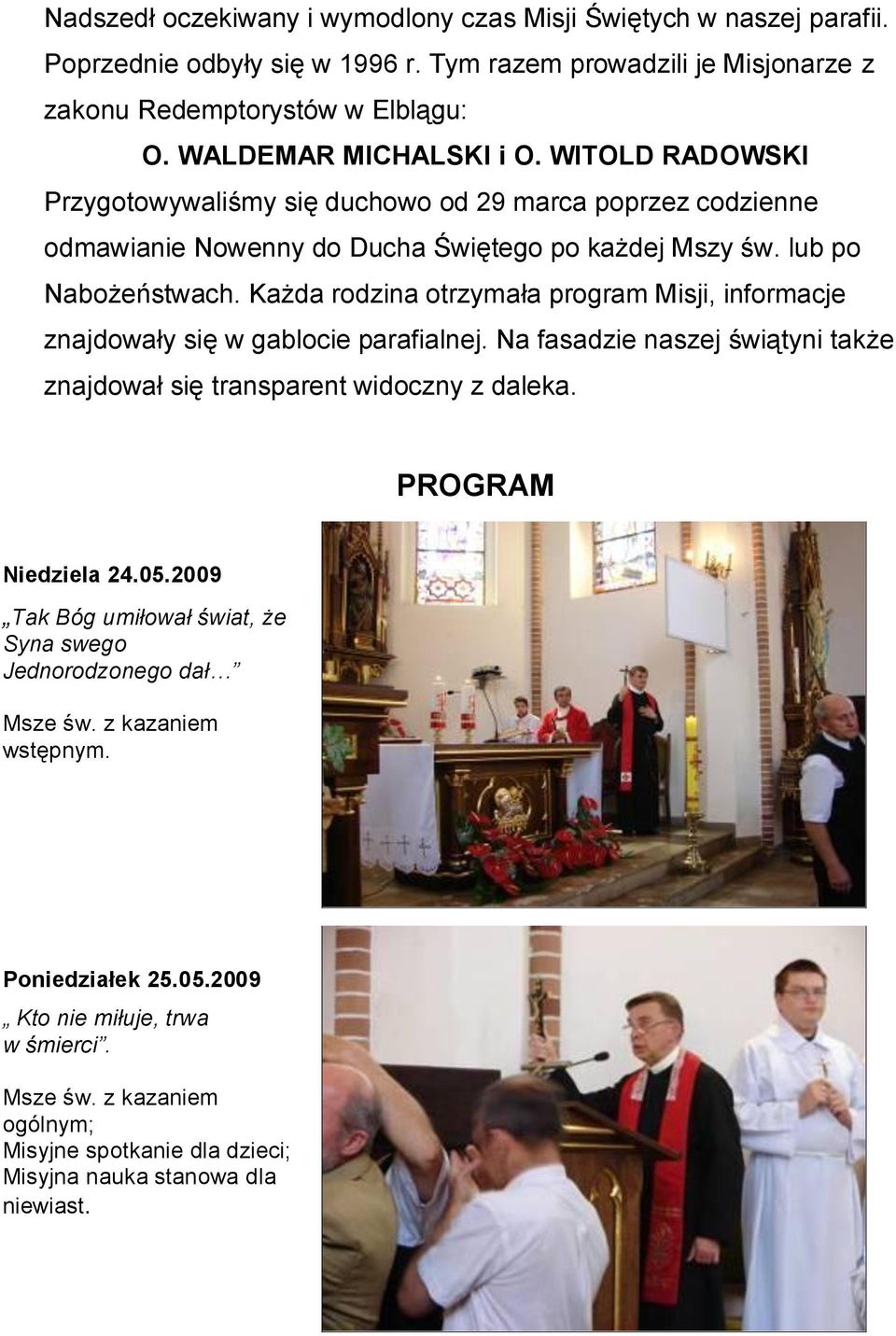 Każda rodzina otrzymała program Misji, informacje znajdowały się w gablocie parafialnej. Na fasadzie naszej świątyni także znajdował się transparent widoczny z daleka. PROGRAM Niedziela 24.05.