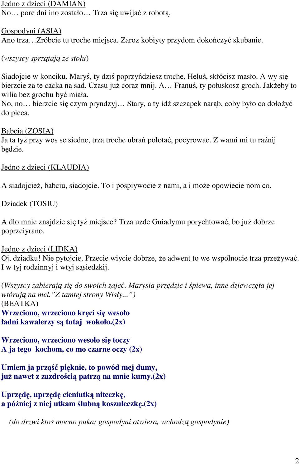 JakŜeby to wilia bez grochu być miała. No, no bierzcie się czym pryndzyj Stary, a ty idź szczapek narąb, coby było co dołoŝyć do pieca.