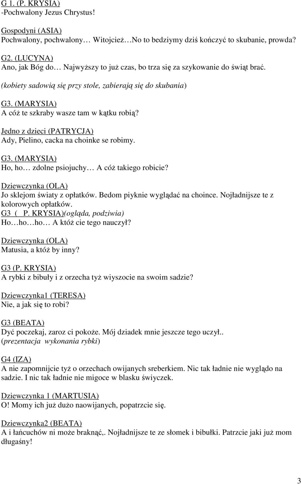 (MARYSIA) A cóŝ te szkraby wasze tam w kątku robią? Jedno z dzieci (PATRYCJA) Ady, Pielino, cacka na choinke se robimy. G3. (MARYSIA) Ho, ho zdolne psiojuchy A cóŝ takiego robicie?