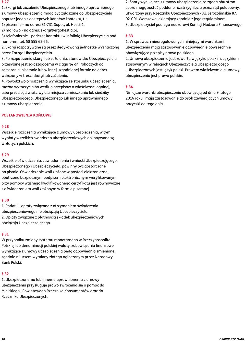 3. Po rozpatrzeniu skargi lub zażalenia, stanowisko Ubezpieczyciela przesyłane jest zgłaszającemu w ciągu 14 dni roboczych od zgłoszenia, pisemnie lub w innej uzgodnionej formie na adres wskazany w