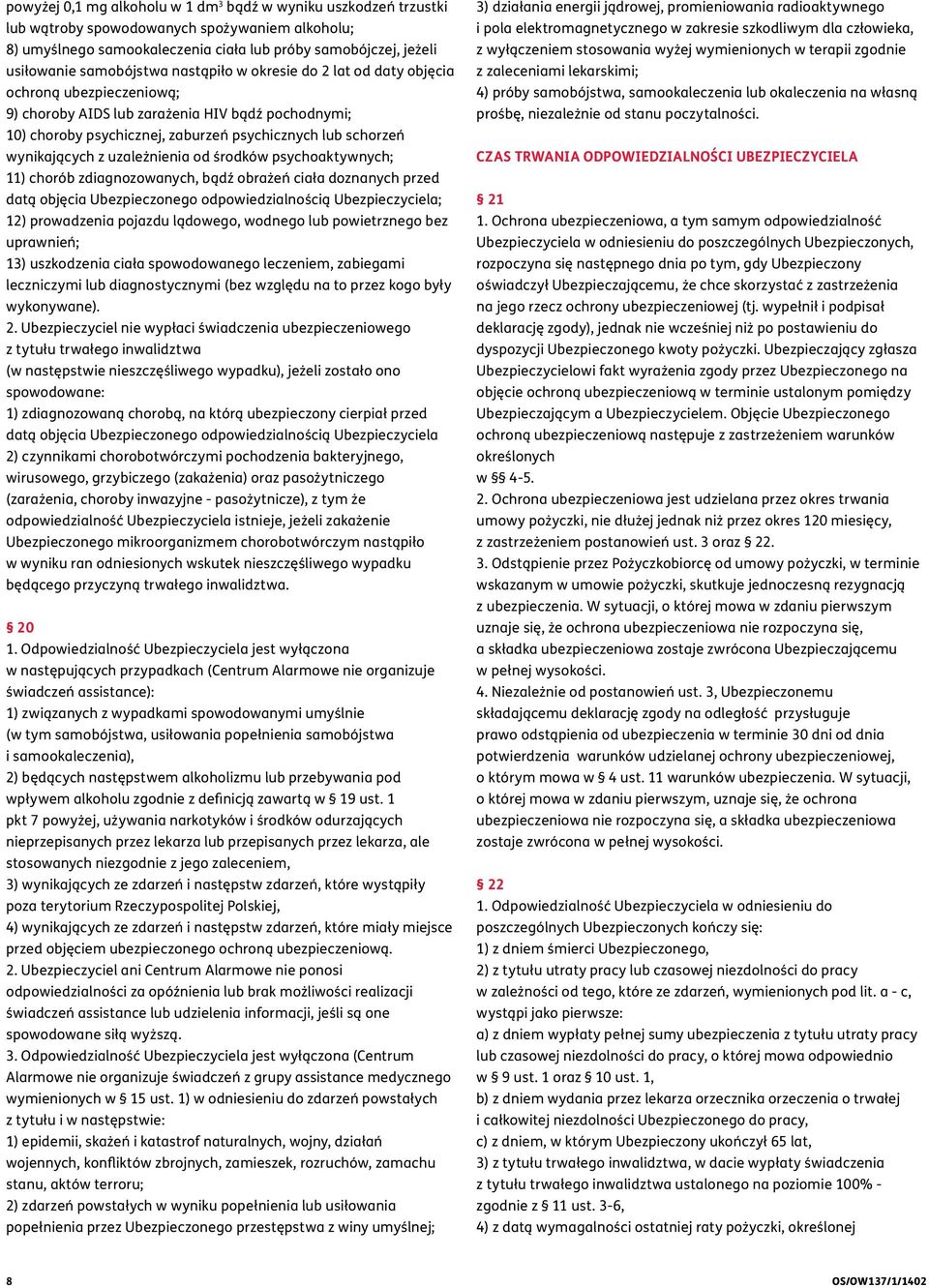 wynikających z uzależnienia od środków psychoaktywnych; 11) chorób zdiagnozowanych, bądź obrażeń ciała doznanych przed datą objęcia Ubezpieczonego odpowiedzialnością Ubezpieczyciela; 12) prowadzenia