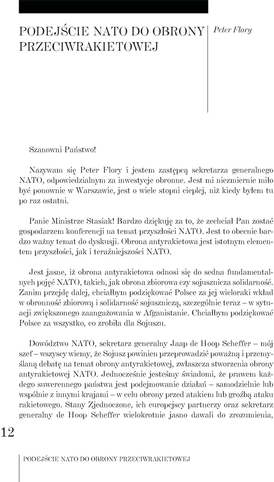 Bardzo dziękuję za to, że zechciał Pan zostać gospodarzem konferencji na temat przyszłości NATO. Jest to obecnie bardzo ważny temat do dyskusji.