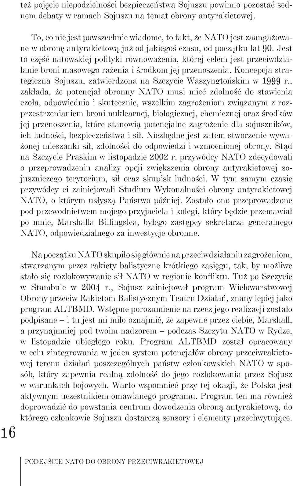 Jest to część natowskiej polityki równoważenia, której celem jest przeciwdziałanie broni masowego rażenia i środkom jej przenoszenia.