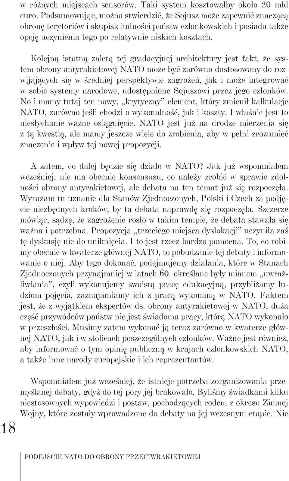 Kolejną istotną zaletą tej gradacyjnej architektury jest fakt, że system obrony antyrakietowej NATO może być zarówno dostosowany do rozwijających się w średniej perspektywie zagrożeń, jak i może