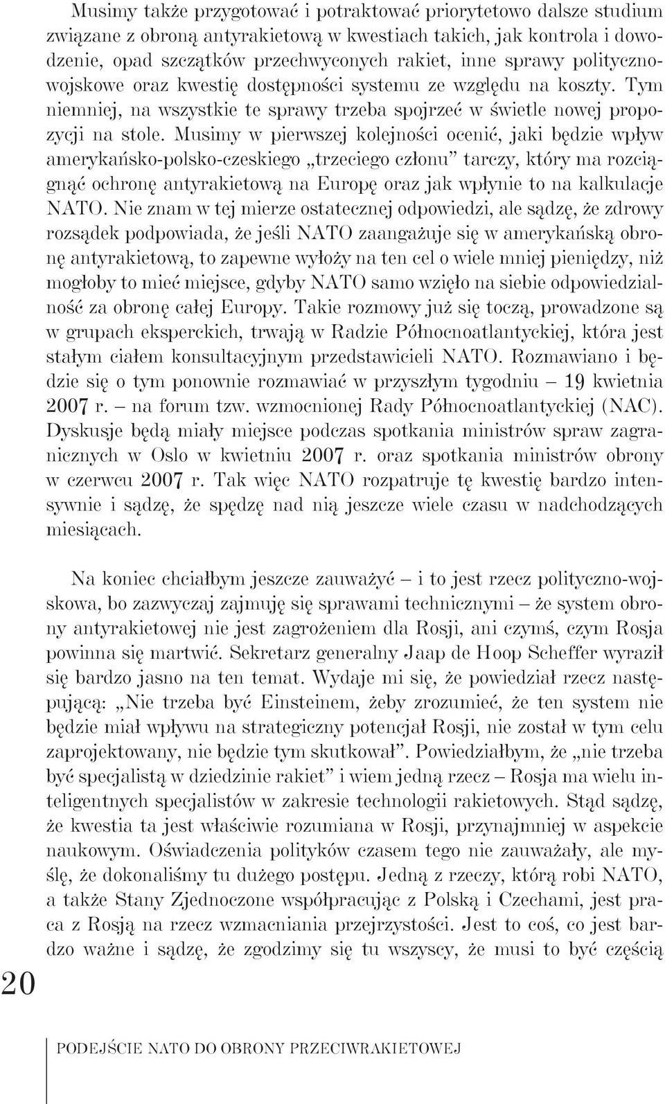 Musimy w pierwszej kolejności ocenić, jaki będzie wpływ amerykańsko-polsko-czeskiego trzeciego członu tarczy, który ma rozciągnąć ochronę antyrakietową na Europę oraz jak wpłynie to na kalkulacje