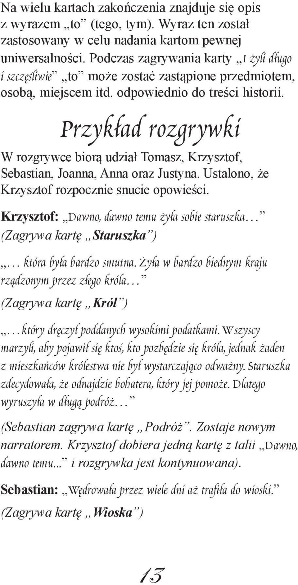 Przykład rozgrywki W rozgrywce biorą udział Tomasz, Krzysztof, Sebastian, Joanna, Anna oraz Justyna. Ustalono, że Krzysztof rozpocznie snucie opowieści.